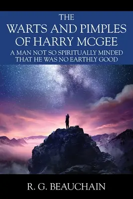 Brodawki i pryszcze Harry'ego McGee: Człowiek, który nie był tak uduchowiony, by nie być ziemskim dobrem - The Warts and Pimples of Harry McGee: A Man Not So Spiritually Minded That He Was No Earthly Good