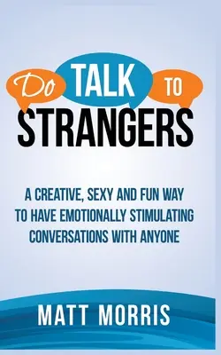 Do Talk to Strangers: Kreatywny, seksowny i zabawny sposób na prowadzenie stymulujących emocjonalnie rozmów z każdym - Do Talk to Strangers: A Creative, Sexy, and Fun Way to Have Emotionally Stimulating Conversations With Anyone