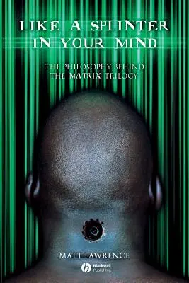 Jak drzazga w twoim umyśle: Filozofia stojąca za trylogią Matrix - Like a Splinter in Your Mind: The Philosophy Behind the Matrix Trilogy