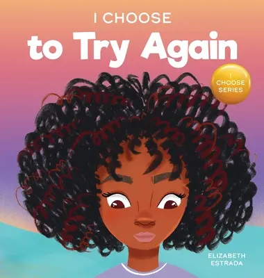 Wybieram spróbować jeszcze raz: Kolorowa książka obrazkowa o wytrwałości i pracowitości - I Choose To Try Again: A Colorful, Picture Book About Perseverance and Diligence