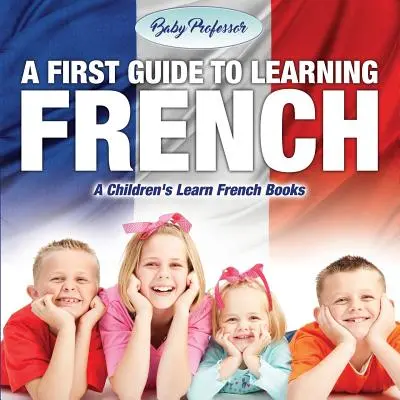 Pierwszy przewodnik po nauce francuskiego - książki do nauki francuskiego dla dzieci - A First Guide to Learning French - A Children's Learn French Books