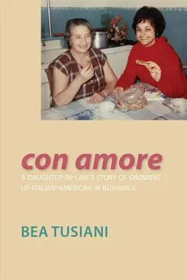 Con Amore: Historia dorastania włosko-amerykańskiej córki w Bushwick - Con Amore: A Daughter-In-Law's Story of Growing Up Italian-American in Bushwick