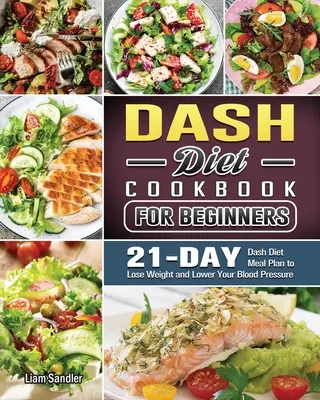 Kompletna książka kucharska diety Dash: Zdrowe przepisy i 3-tygodniowy plan posiłków - The Complete Dash Diet Cookbook: Healthy Recipes and 3-Week Meal Plan