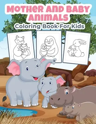 Kolorowanka dla dzieci Matka i małe zwierzęta: Świetna książka z ćwiczeniami dla chłopców, dziewcząt i dzieci - Mother and Baby Animals Coloring Book for Kids: Great Mother and Baby Animals Activity Book for Boys, Girls and Kids