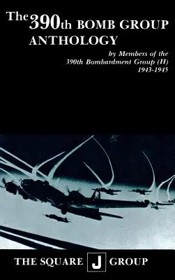 Antologia 390. grupy bombowej: Członkowie 390 Grupy Bombowej (H) 1943-1945 - The 390th Bomb Group Anthology: By Members of the 390th Bombardment Group (H) 1943-1945