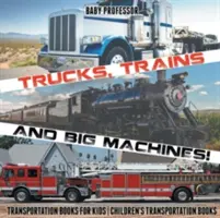 Ciężarówki, pociągi i wielkie maszyny! Książki o transporcie dla dzieci - Książki o transporcie dla dzieci - Trucks, Trains and Big Machines! Transportation Books for Kids - Children's Transportation Books