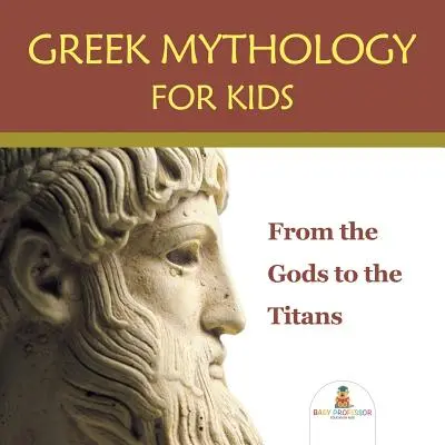 Mitologia grecka dla dzieci: Od bogów do tytanów - Greek Mythology for Kids: From the Gods to the Titans