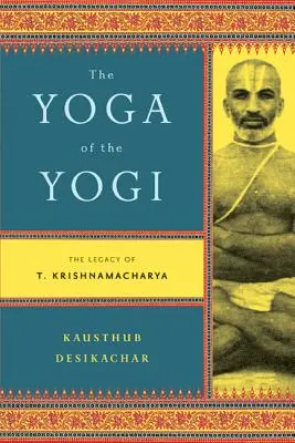 Joga jogina: Dziedzictwo T. Krishnamacharyi - The Yoga of the Yogi: The Legacy of T. Krishnamacharya