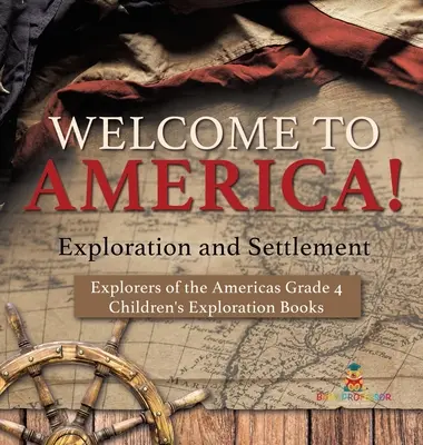 Witamy w Ameryce! Exploration and Settlement - Explorers of the Americas Grade 4 - Książki o eksploracji dla dzieci - Welcome to America! Exploration and Settlement - Explorers of the Americas Grade 4 - Children's Exploration Books