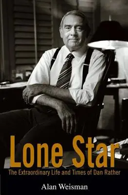 Lone Star: Niezwykłe życie i czasy Dana Rathera - Lone Star: The Extraordinary Life and Times of Dan Rather