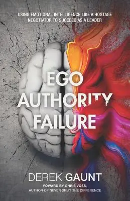 Ego, autorytet, porażka: Wykorzystanie inteligencji emocjonalnej jak negocjator zakładników do osiągnięcia sukcesu jako lider - Ego, Authority, Failure: Using Emotional Intelligence Like a Hostage Negotiator to Succeed as a Leader