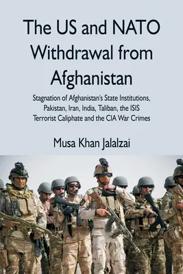 Wycofanie się USA i NATO z Afganistanu: Stagnacja afgańskich instytucji państwowych, Pakistan, Iran, Indie, talibowie, terrorystyczny kalif ISIS - The US and NATO Withdrawal from Afghanistan: Stagnation of Afghanistan's State Institutions, Pakistan, Iran, India, Taliban, the ISIS Terrorist Caliph