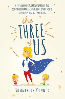 The Three of Us: Brutalnie szczery, często zabawny, a czasem łamiący serce pamiętnik przygód jednej mamy w samotnym rodzicielstwie - The Three of Us: A Brutally Honest, Often Hilarious, and Sometimes Heartbreaking Memoir of One Mom's Adventures in Single Parenting