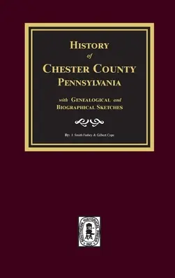 Historia hrabstwa Chester w Pensylwanii ze szkicami genealogicznymi i biograficznymi - History of Chester County, Pennsylvania with Genealogical and Biographical Sketches