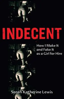 Nieprzyzwoite: Jak to robię i udaję jako dziewczyna do wynajęcia - Indecent: How I Make It and Fake It as a Girl for Hire