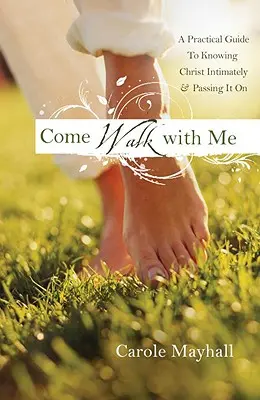 Chodź ze mną: Osobisty przewodnik kobiety po poznawaniu Boga i mentorowaniu innym - Come Walk with Me: A Woman's Personal Guide to Knowing God and Mentoring Others