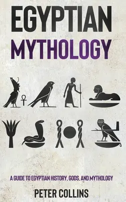 Mitologia egipska: Przewodnik po historii, bogach i mitologii Egiptu - Egyptian Mythology: A Guide to Egyptian History, Gods, and Mythology