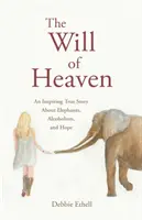 Wola Nieba: Inspirująca prawdziwa historia o słoniach, alkoholizmie i nadziei - The Will of Heaven: An Inspiring True Story About Elephants, Alcoholism, and Hope