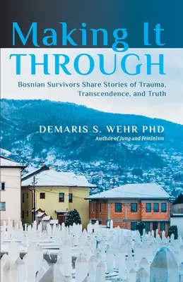 Making It Through: Bośniaccy ocaleni dzielą się historiami o traumie, transcendencji i prawdzie - Making It Through: Bosnian Survivors Sharing Stories of Trauma, Transcendence, and Truth