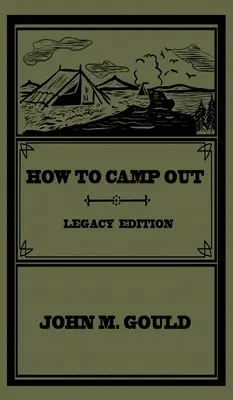 How To Camp Out (Legacy Edition): Oryginalny klasyczny podręcznik na temat biwakowania, bushcraftu i rekreacji na świeżym powietrzu - How To Camp Out (Legacy Edition): The Original Classic Handbook On Camping, Bushcraft, And Outdoors Recreation