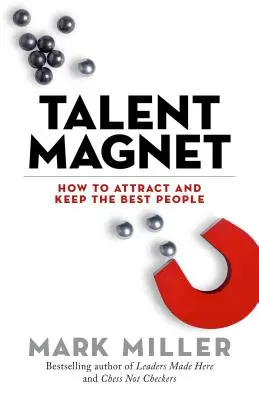 Magnes talentów: Jak przyciągnąć i zatrzymać najlepszych ludzi - Talent Magnet: How to Attract and Keep the Best People