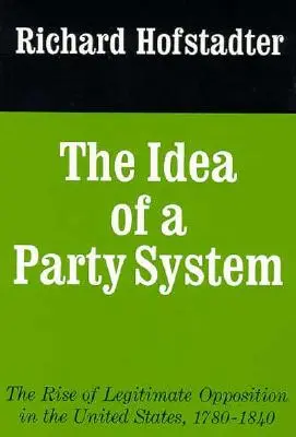 Idea systemu partyjnego, 2: Powstanie legalnej opozycji w Stanach Zjednoczonych, 1780-1840 - The Idea of a Party System, 2: The Rise of Legitimate Opposition in the United States, 1780-1840