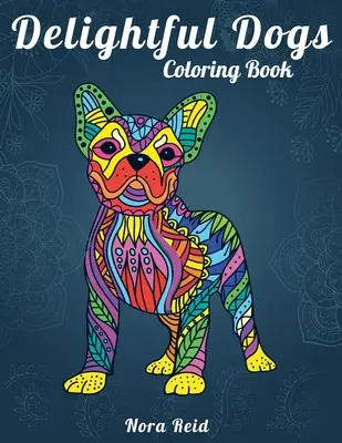 Rozkoszna kolorowanka z psami: Kreatywny relaks, uważność i medytacja dla dorosłych - Delightful Dogs Coloring Book: Creative Relaxation, Mindfulness & Meditation For Adults