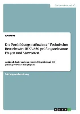 Zaawansowany program szkoleniowy Technical Business Administrator IHK. 850 pytań i odpowiedzi związanych z egzaminem - Die Fortbildungsmanahme Technischer Betriebswirt IHK. 850 prfungsrelevante Fragen und Antworten