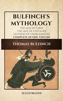 Mitologia Bulfincha (ilustrowana): Epoka baśni - Epoka rycerstwa - Legendy Karola Wielkiego w całości w jednym tomie - Bulfinch's Mythology (Illustrated): The Age of Fable-The Age of Chivalry-Legends of Charlemagne complete in one volume