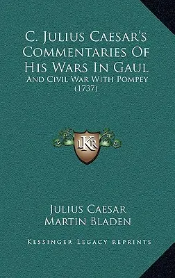 C. Komentarze Juliusza Cezara do jego wojen w Galii: I wojna domowa z Pompejuszem (1737) - C. Julius Caesar's Commentaries Of His Wars In Gaul: And Civil War With Pompey (1737)