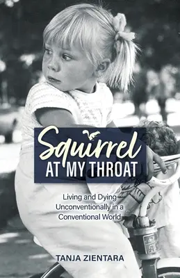 Wiewiórka w moim gardle: Niekonwencjonalne życie i umieranie w konwencjonalnym świecie - Squirrel At My Throat: Living and Dying Unconventionally in a Conventional World