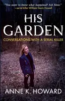 Jego ogród: Rozmowy z seryjnym mordercą - His Garden: Conversations With A Serial Killer