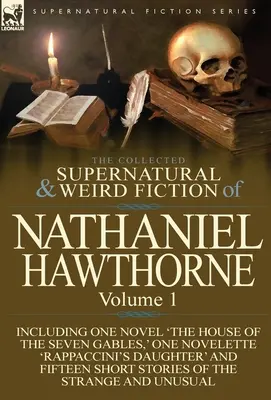 The Collected Supernatural and Weird Fiction of Nathaniel Hawthorne: Volume 1-Including One Novel 'The House of the Seven Gables', One Novelette 'Rap - The Collected Supernatural and Weird Fiction of Nathaniel Hawthorne: Volume 1-Including One Novel 'The House of the Seven Gables, ' One Novelette 'Rap