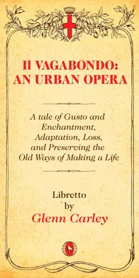 Il Vagabondo: An Urban Opera, 33: A Tale of Gusto and Enchantment, Adaptation, Loss, and Preserving the Old Ways of Making a Life