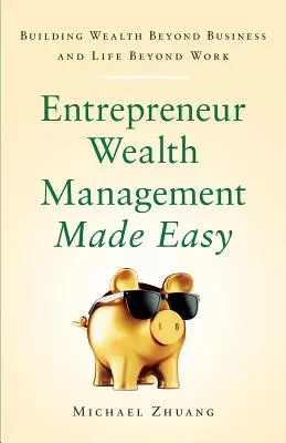 Entrepreneur Wealth Management Made Easy: Budowanie bogactwa poza biznesem i życiem poza pracą - Entrepreneur Wealth Management Made Easy: Building Wealth Beyond Business and Life Beyond Work