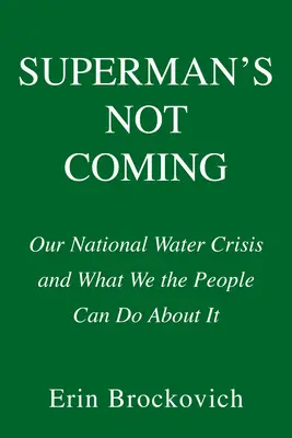 Superman nie nadchodzi: Nasz narodowy kryzys wodny i co my, ludzie, możemy z tym zrobić - Superman's Not Coming: Our National Water Crisis and What We the People Can Do about It