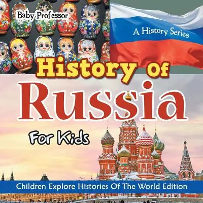 Historia Rosji dla dzieci: Seria historyczna - dzieci odkrywają historie świata Edition - History Of Russia For Kids: A History Series - Children Explore Histories Of The World Edition