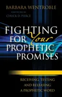 Walka o swoje prorocze obietnice: Otrzymywanie, testowanie i uwalnianie proroczego słowa - Fighting for Your Prophetic Promises: Receiving, Testing and Releasing a Prophetic Word