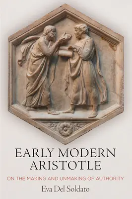 Wczesnonowożytny Arystoteles: O tworzeniu i pozbywaniu się autorytetu - Early Modern Aristotle: On the Making and Unmaking of Authority