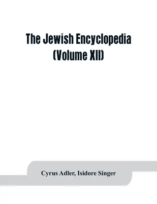 Żydowska encyklopedia: opisowy zapis historii, religii, literatury i zwyczajów narodu żydowskiego od czasów najdawniejszych do czasów współczesnych - The Jewish encyclopedia: a descriptive record of the history, religion, literature, and customs of the Jewish people from the earliest times to