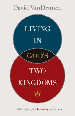 Życie w dwóch królestwach Boga: Biblijna wizja chrześcijaństwa i kultury - Living in God's Two Kingdoms: A Biblical Vision for Christianity and Culture