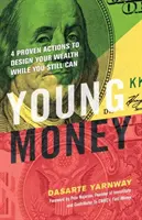 Młode Pieniądze: 4 Sprawdzone Działania, Aby Zaprojektować Swoje Bogactwo, Póki Jeszcze Możesz - Young Money: 4 Proven Actions to Design Your Wealth While You Still Can