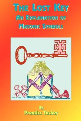 Zaginiony klucz: Wyjaśnienie i zastosowanie symboli masońskich - The Lost Key: An Explanation and Application of the Masonic Symbols