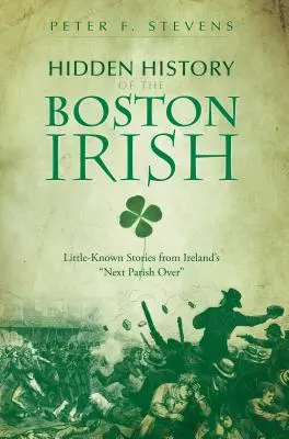 Ukryta historia bostońskich Irlandczyków: Mało znane historie z następnej parafii w Irlandii „” - Hidden History of the Boston Irish: Little-Known Stories from Ireland's Next Parish Over