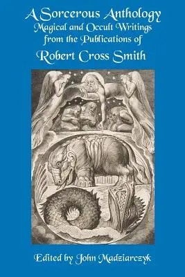 Czarodziejska antologia: Pisma magiczne i okultystyczne z publikacji Roberta Crossa Smitha - A Sorcerous Anthology: Magical and Occult Writings from the Publications of Robert Cross Smith