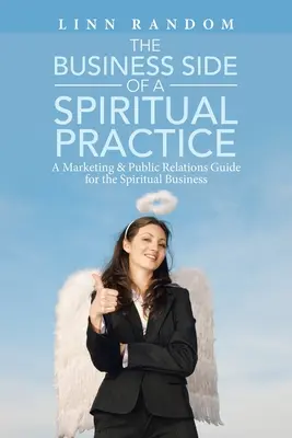 Biznesowa strona praktyki duchowej: Przewodnik po marketingu i public relations dla biznesu duchowego - The Business Side of a Spiritual Practice: A Marketing & Public Relations Guide for the Spiritual Business