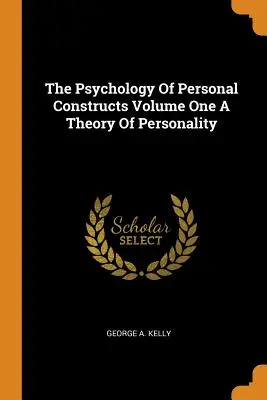 Psychologia konstruktów osobistych, tom pierwszy, teoria osobowości - The Psychology of Personal Constructs Volume One a Theory of Personality