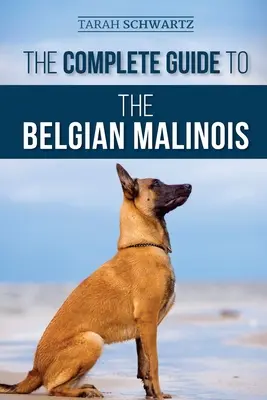 Kompletny przewodnik po belgijskich malinois: Wybór, szkolenie, socjalizacja, praca, karmienie i miłość do nowego szczeniaka rasy malinois - The Complete Guide to the Belgian Malinois: Selecting, Training, Socializing, Working, Feeding, and Loving Your New Malinois Puppy