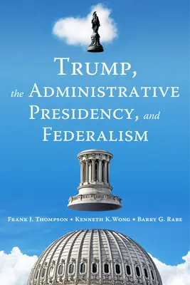 Trump, prezydencja administracyjna i federalizm - Trump, the Administrative Presidency, and Federalism
