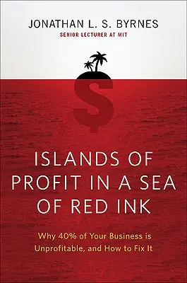 Wyspy zysku w morzu czerwonego atramentu: Dlaczego 40 procent Twojej firmy jest nierentowne i jak to naprawić? - Islands of Profit in a Sea of Red Ink: Why 40 Percent of Your Business Is Unprofitable and How to Fix It